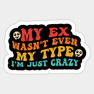 My Ex Wasn't Even My Type I'm Just Crazy Sticker
